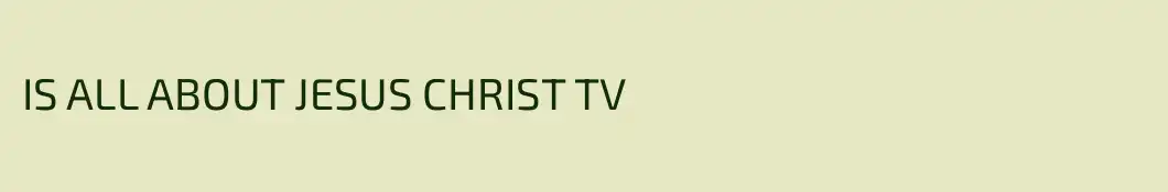 IS ALL ABOUT JESUS CHRIST TV